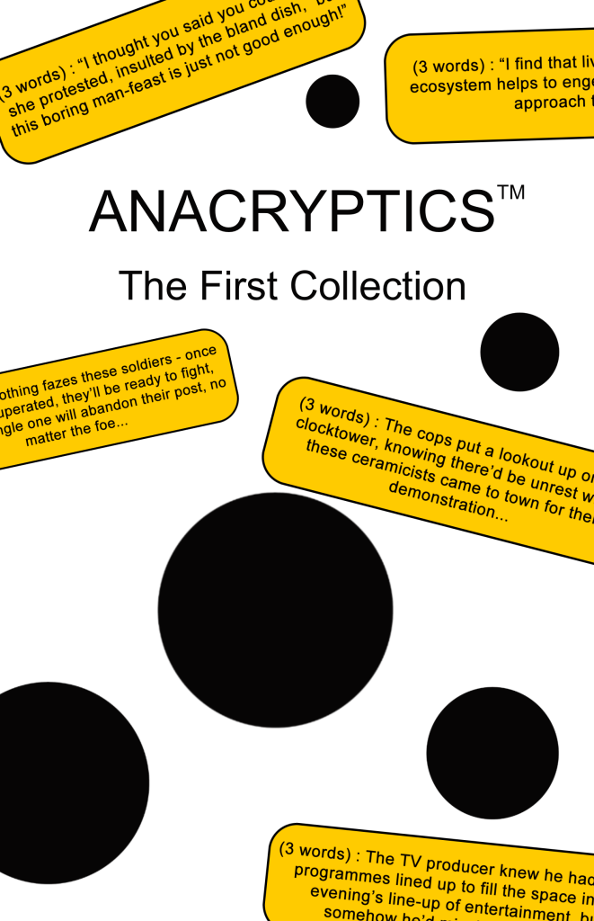 Anacryptics (TM) The First Collection : (Click to read more and buy) Front Cover : White background, with black dots and scattered between these are yellow rectangles with anacryptics on them. 

